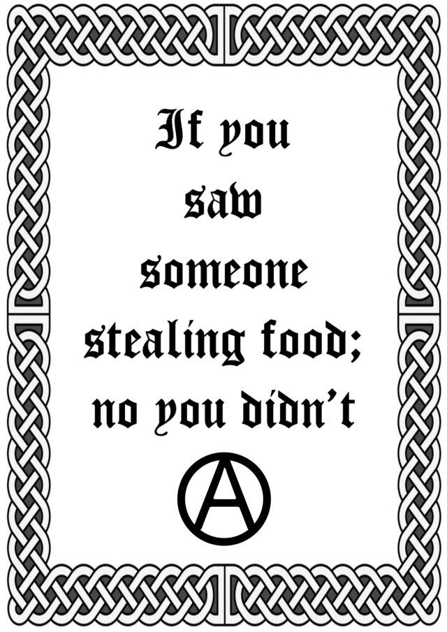 black/white sign typeset in blackletter font that says:

If you
saw
someone
stealing food;
no you didn’t 
Ⓐ

