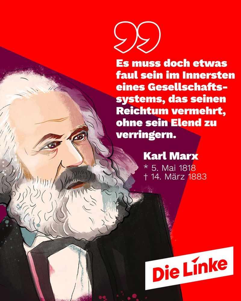 Das Bild zeigt eine künstlerische Illustration von Karl Marx mit weißem Haar und Bart, formeller Kleidung und nachdenklichem Blick. In kräftigem Rot und Lila gehalten, dominiert ein Zitat von Marx den rechten Bildbereich: „Es muss doch etwas faul sein im Innersten eines Gesellschaftssystems, das seinen Reichtum vermehrt, ohne sein Elend zu verringern.“ Darunter stehen Name und Lebensdaten von Karl Marx. Unten rechts prangt das Logo der Partei „Die Linke“.