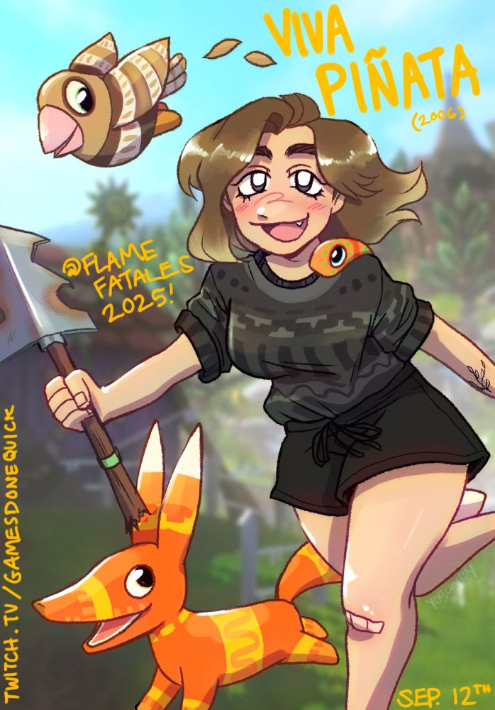 a warm and energetic illustration advertising my viva piñata speed run at flame fatales 2025. i am pictured running towards screen-left but smiling at the camera, holding a pretty trashy looking shovel that you receive in the game. i wear a dark-grey tshirt with piñata inspired patterns on it, black shorts, and a bandaid on my knee. flying next to my head is a sparrowmint, there is a whirlm on my shoulder, and a pretztail running along beside me. text on screen in various locations reads "viva piñata (2006)", "@flame fatales 2025!", "twitch.tv/gamesdonequick", and "sep. 12th".