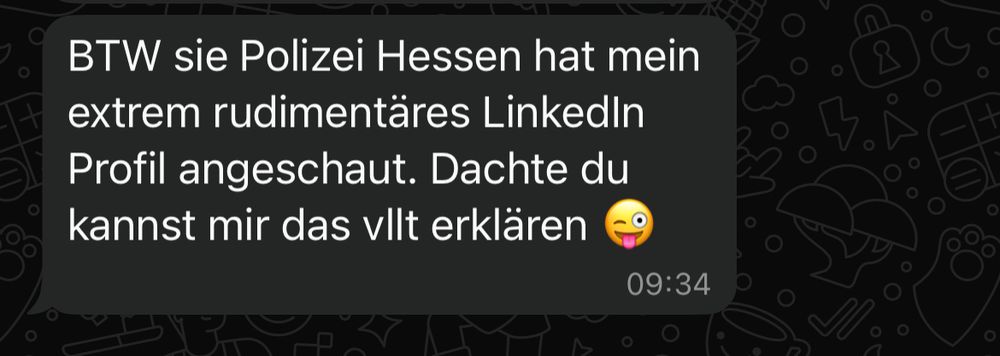 whatsapp nachricht meines bruders: btw die polizei hessen hat mein extrem rudimentäres linkedin profil angeschaut. dachte du kannst mir sas vllt erklären zwinker emoji