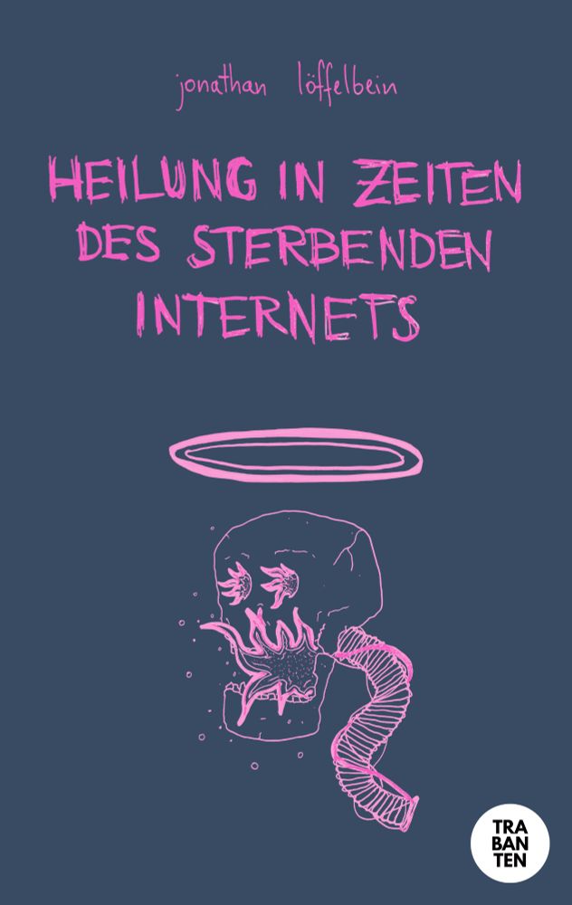 grau blauer hintergrund. darauf in pinker handschrift: jonathan löffelbein HEILUNG IN ZEITEN DES STERBENDEN INTERNETS. cover art ist ein in pink gezeichneter totenschädel mit heiligenschein. aus seinen mund- und augenhöhlen kommen flammen. aus seinem hinterkopf kabel