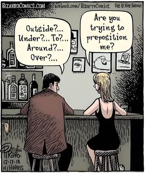 Bizarro Comic from 17 December 2013, depicting a man and a woman sitting at a bar. The man says, "Outside?…Under?…To?…Around?…Over?…", and the woman replies, "Are you trying to preposition me?"