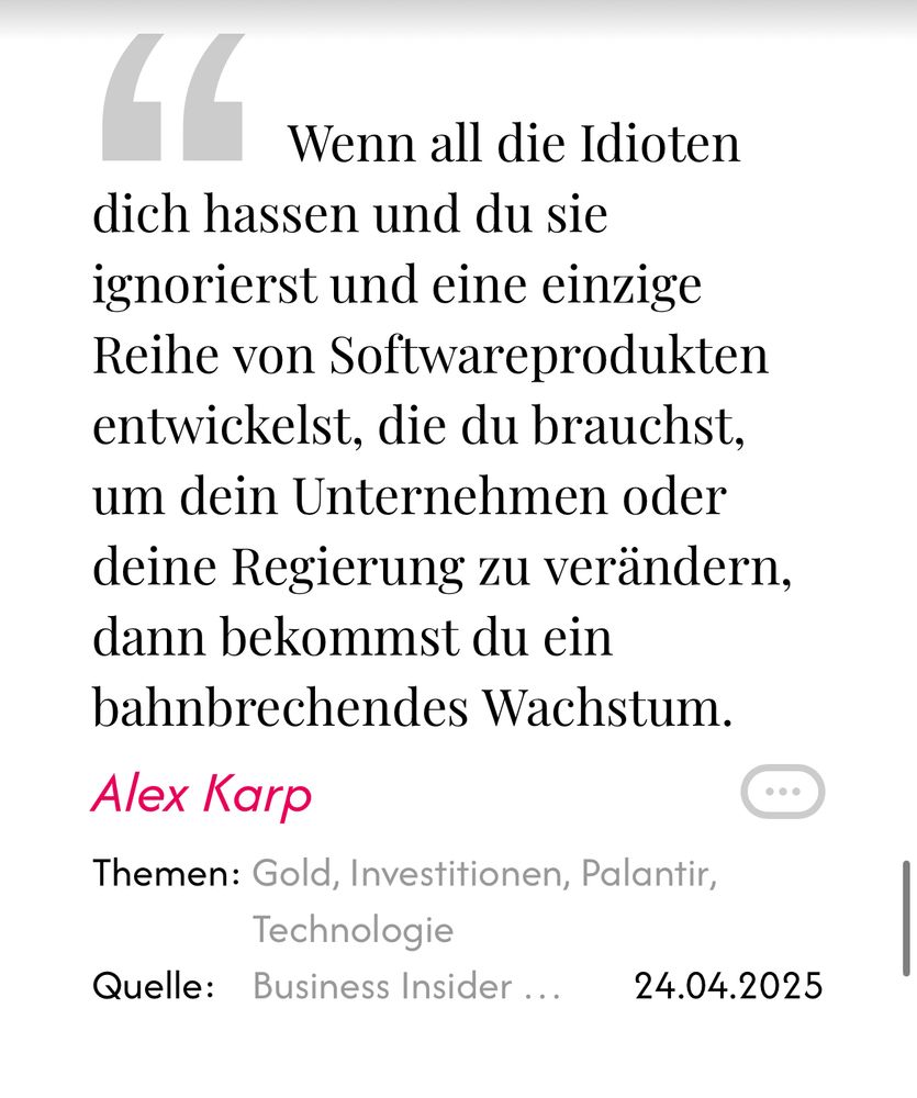 Wenn all die Idioten dich hassen und du sie ignorierst und eine einzige Reihe von Softwareprodukten entwickelst, die du brauchst, um dein Unternehmen oder deine Regierung zu verändern, dann bekommst du ein bahnbrechendes Wachstum.
Alex Karp