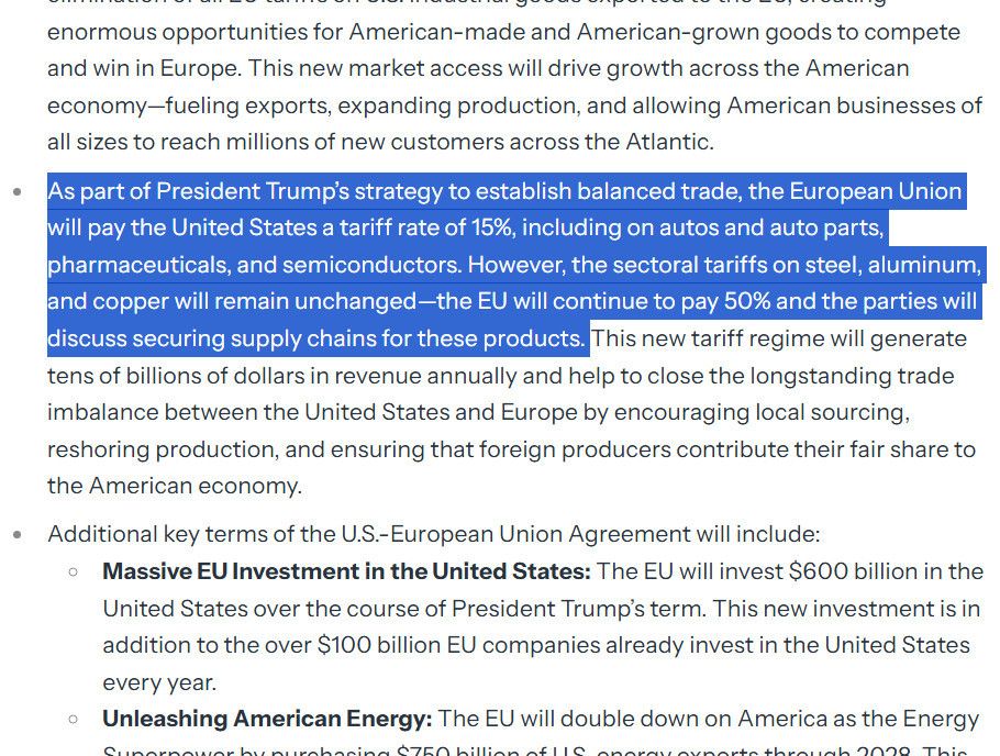 highlighted text from factsheet. 
As part of President Trump’s strategy to establish balanced trade, the European Union will pay the United States a tariff rate of 15%, including on autos and auto parts, pharmaceuticals, and semiconductors. However, the sectoral tariffs on steel, aluminum, and copper will remain unchanged—the EU will continue to pay 50% and the parties will discuss securing supply chains for these products. This new tariff regime will generate tens of billions of dollars in revenue annually and help to close the longstanding trade imbalance between the United States and Europe by encouraging local sourcing, reshoring production, and ensuring that foreign producers contribute their fair share to the American economy.