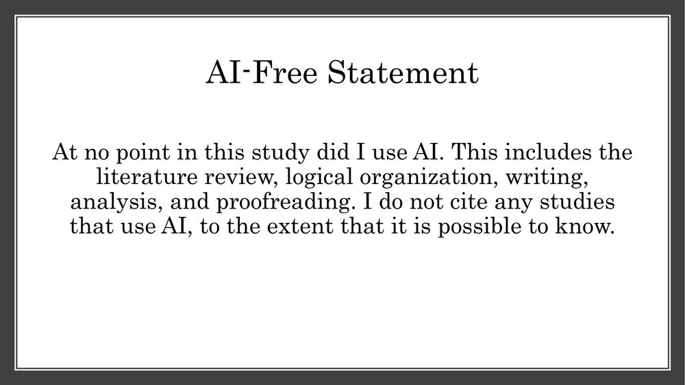 At no point in this study did I use AI. This includes the literature review, logical organization, writing, analysis, and proofreading. I do not cite any studies that use AI, to the extent that it is possible to know.