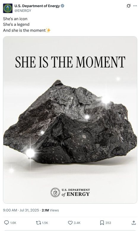u.s. department of energy post on x praising coal:

"She's an icon
She's a legend
And she is the moment

[sparkly picture of coal]