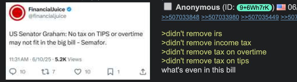 4chan screenshot of a picture of a Tweet saying that no tax on tips or overtime will not fit in the bill. 4chan post reads as such: >didn't remove irs
>didn't remove income tax
>didn't remove tax on overtime
>didn't remove tax on tips
what's even in this bill