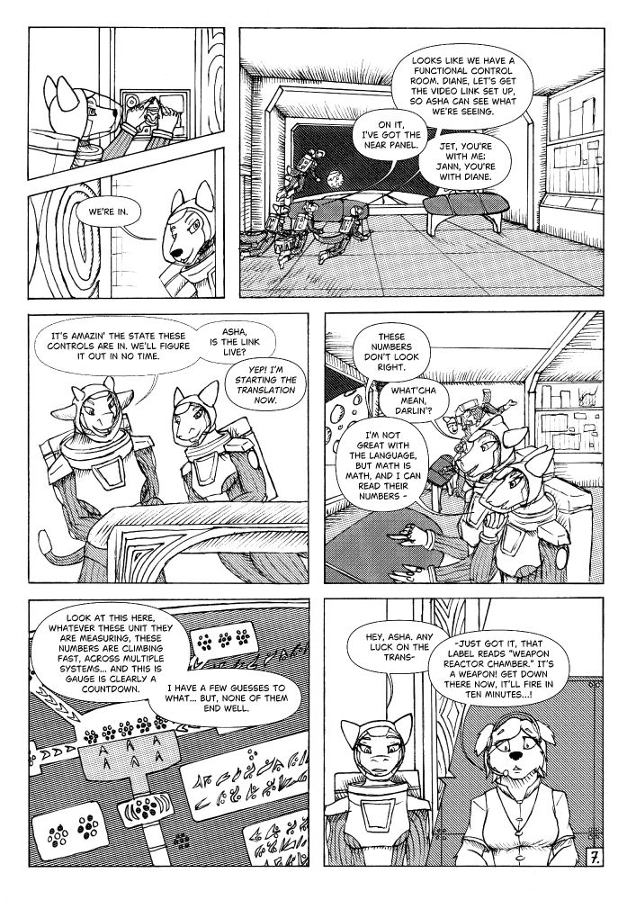 Jet: We’re in.

Nadya: Looks like we have a functional control room. Diane, let’s get the video link set up, so Asha can see what we’re seeing.

Diane: On it, I’ve got the near panel.

Nadya: Jet, you're with me; Jann, you're with diane.

Diane: It’s amazin' the state these controls are in. We’ll figure it out in no time. Asha,
is the link live?

Asha: Yep! I’m starting the translation now.

Jann: These numbers don’t look right...

Diane: What’cha mean, darlin’?

Jann: I’m not great with the language, but math is math, and I can read their numbers - 

Jann: Look at this here, whatever these unit they are measuring, these numbers are climbing fast, across multiple systems... and this is gauge is clearly a countdown. I have a few guesses to what... but, none of them end well.

Jann: Asha, any luck on the trans-

Asha: -Just got it, that label reads “weapon reactor chamber.” It’s a weapon! Get down there now, it’ll fire in ten minutes…!