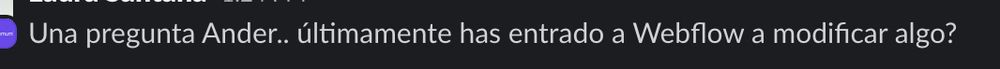 Una pregunta Ander.. últimamente has entrado a Webflow a modificar algo?