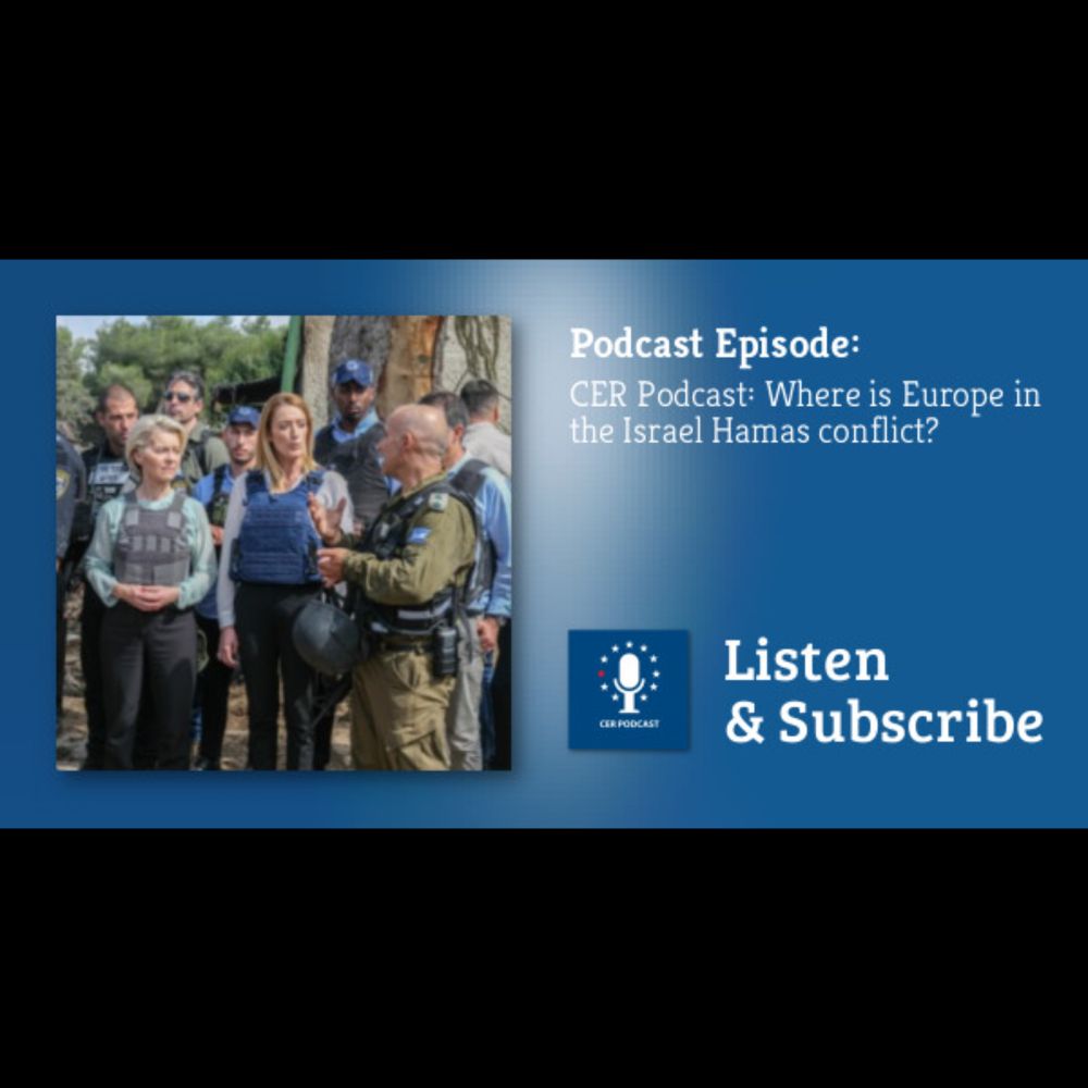 Centre for European Reform: CER Podcast: Where is Europe in the Israel Hamas conflict?