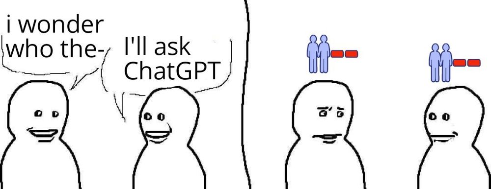 first panel of a comic with two characters: first character says "i wonder who the--" and second character says "i'll ask chatgpt".
the second panel of the comic the two characters both have the sims negative relationship status effect modifier above their head (two blue people standing next each other with two red minus signs)