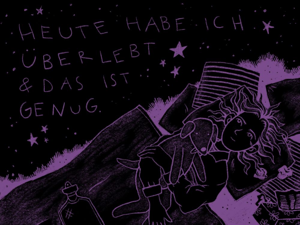 Eine digitale Zeichnung in blassem violett auf schwarzem Hintergrund. Man sieht eine stilisierte Darstellung von mir unter einer Decke liegen mit einem Kuscheltierhund im Arm. Rechts neben meinem Kopf steht eine Packung Taschentücher und auf meinen Beinen liegt eine Wärmflasche. Darüber steht „Heute habe ich überlebt & das ist genug.“ Drumherum sieht man Sterne.