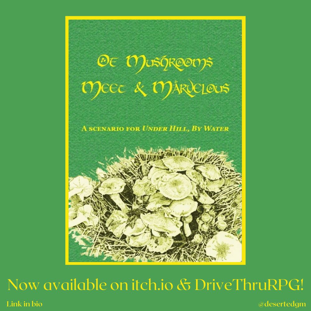 Ad for *Under Hill, By Water* adventure, "Of Mushrooms Meet & Marvelous": on a deep green background, the cover in the same green bordered in buttery yellow (the title font the same color), under the title a drawing of flat-capped mushrooms clustered in grass, all in sepia tones; underneath the words, "Now available on itch.io & DriveThruRPG!"