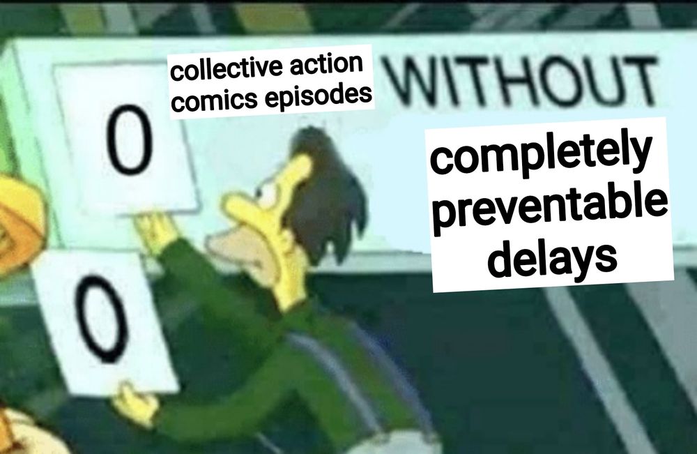 Simpsons sign meme saying "0 collective action comics episodes without completely preventable delays"