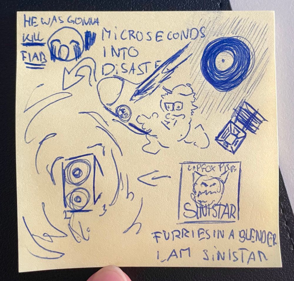 a post it note doodle, in the bottom right, the cover of the furries in a blender album I AM SINISTAR.
in the middle, a little guy is carrying an actively exploding atom bomb, on the left a laughing crying emoji above a speaker, text next to it says HE WAS GONNA KILL FIAB