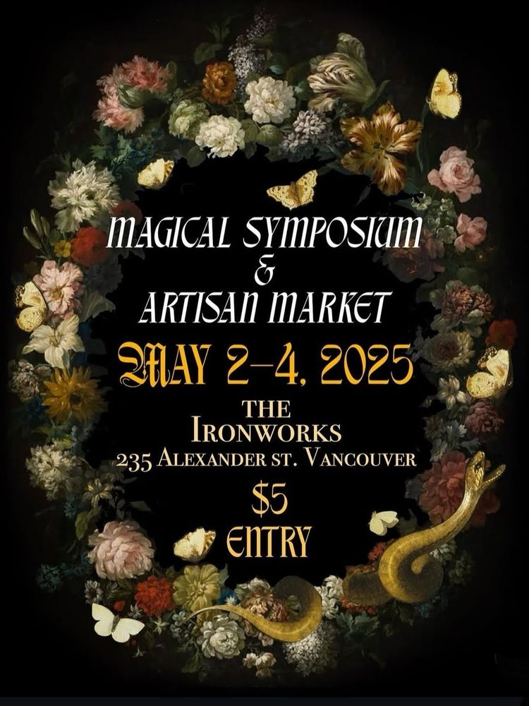Poster of the event with info: the artisan market and magical symposium will happen on May 2-3-4 at the Ironworks, 235 Alexander St in Vancouver. The entry is $5!