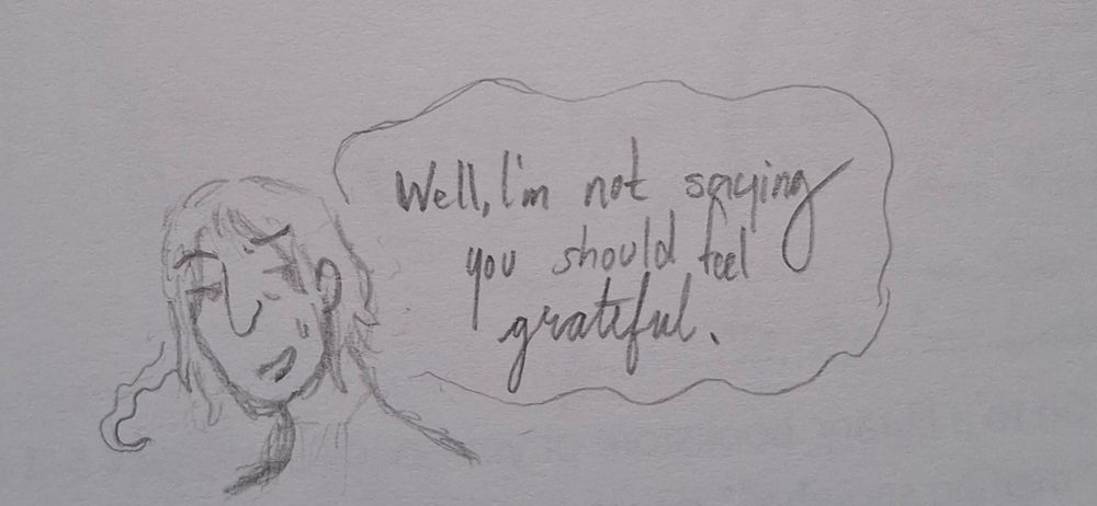 Pencil 3/4s headshot sketch of Pellinore Warthrop from The Monstrumologist books. He is exhausted, and looking to Will Henry (not pictured) with an expression that is equal parts amusement and unease. He speaks, his speech bubble shaky and text reads: Well, I'm not saying you should feel grateful. The grateful is written in cursive unlike the rest of the speech in the bubble. 