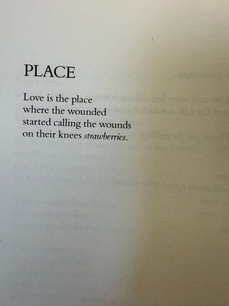 PLACE
Love is the place 
where the wounded 
started calling the wounds 
on their knees strawberries.