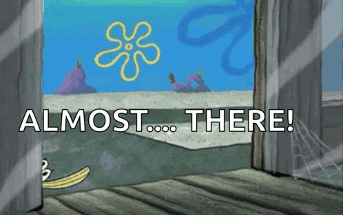 a cartoon scene from spongebob squarepants with the words " almost there " on the bottom