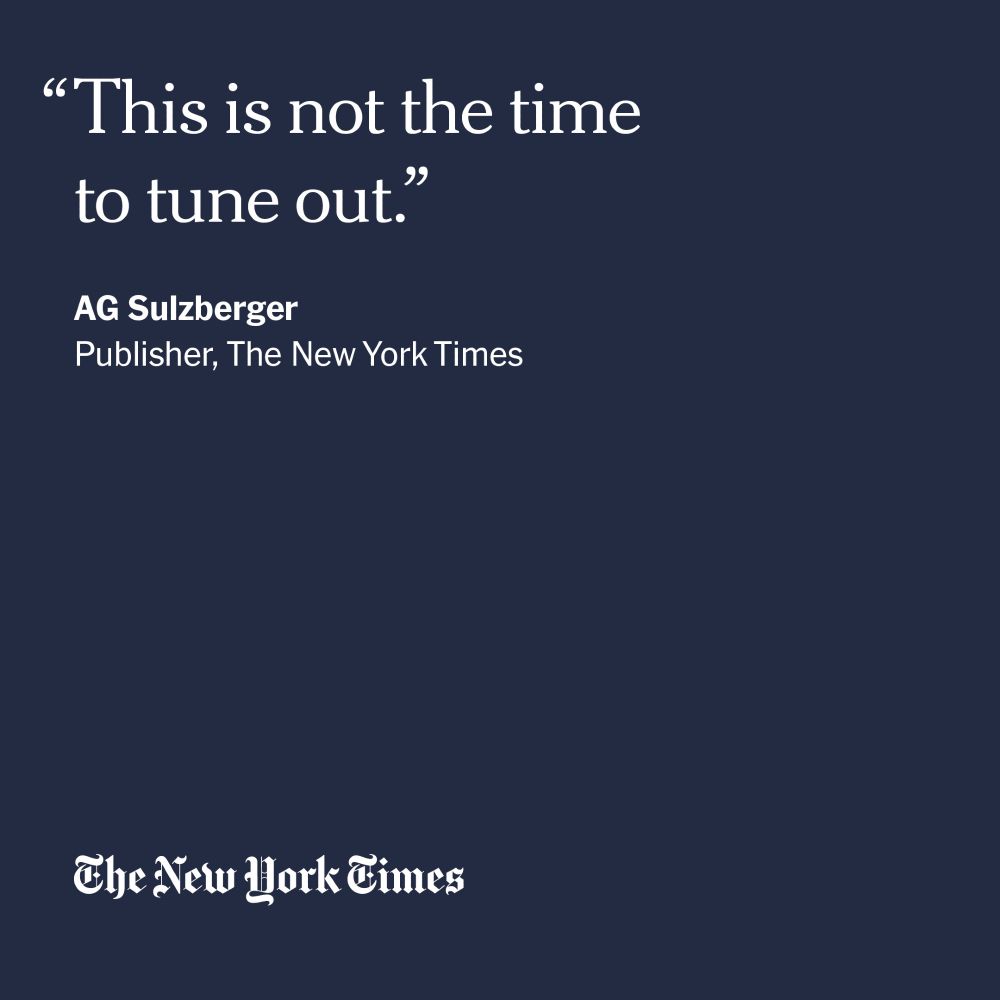 "This is not the time to tune out." - AG Sulzberger, Publisher, The New York Times