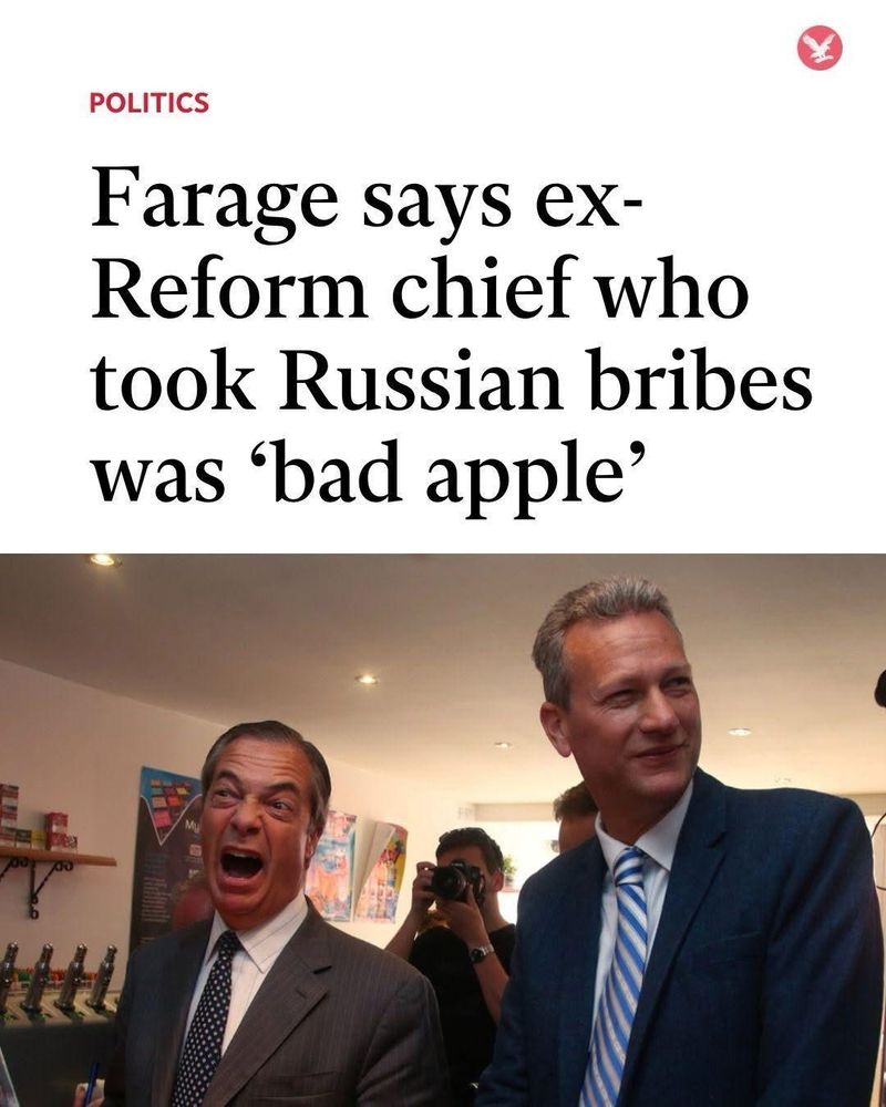 Headline from online newspaper saying 

“POLITICS
Farage says ex-Reform chief who took Russian bribes was 'bad apple'”

With a picture of Farage and the bad apples chief.