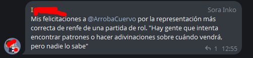 Un mensaje de Telegram, con el avatar y nombre censurados.
«Mis felicitaciones a @ArrobaCuervo por la representación más correcta de renfe de una partida de rol. "Hay gente que intenta encontrar patrones o hacer adivinaciones sobre cuándo vendrá, pero nadie lo sabe".»