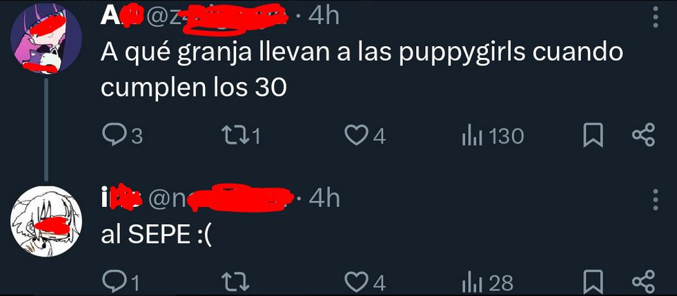 Una captura de tuiter, con los avatares y nombres censurados.

-A qué granja llevan a las puppygirls cuando cumplen los 30.
-Al SEPE :(