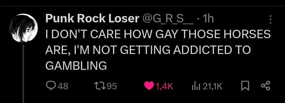 Un tuit de Punk Rock Loser, @G_R_S__ que dice «I DON'T CARE HOW GAY THOSE HORSES ARE, I'M NOT GETTING ADDICTED TO GAMBLING».