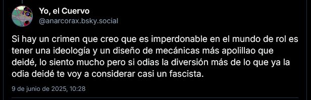 Una captura de pantalla de un tuit mío donde digo «Si hay un crimen que creo que es imperdonable en el mundo de rol es tener una ideología y un diseño de mecánicas más apolillao que deidé, lo siento mucho pero si odias la diversión más de lo que ya la odia deidé te voy a considerar casi un fascista.»