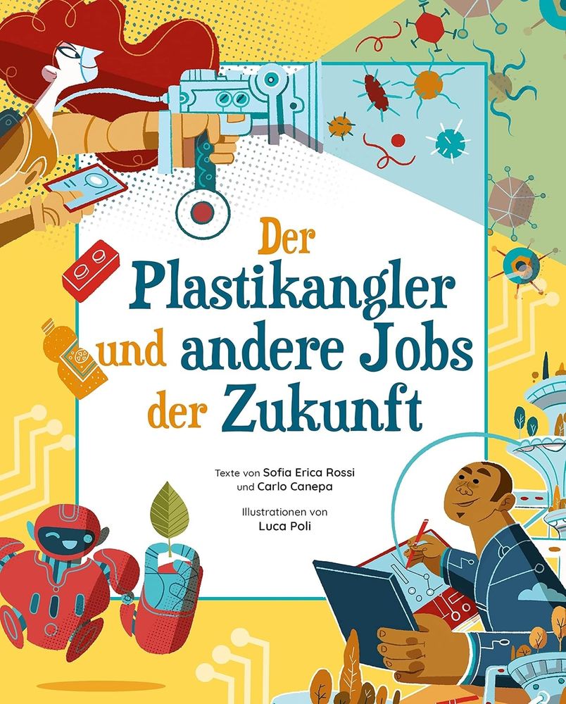 |Buchwerbung| – Der Plastikangler und andere Jobs der Zukunft: In Wissenschaft, Technologie, Ingenieurwesen, Kunst und Mathematik sind die Berufe der Zukunft zu finden: Sie könnten eines Tages für die Erhaltung und Verbesserung des Lebens auf der Erde wichtig sein.