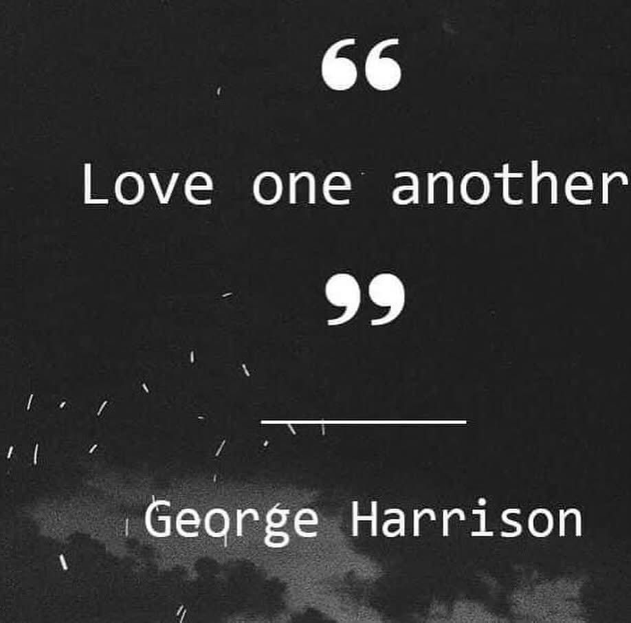 “Love one another” - George Harrison 