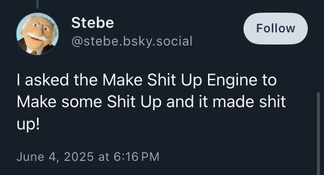 l asked the Make Shit Up Engine to Make some Shit Up and it made shit up!