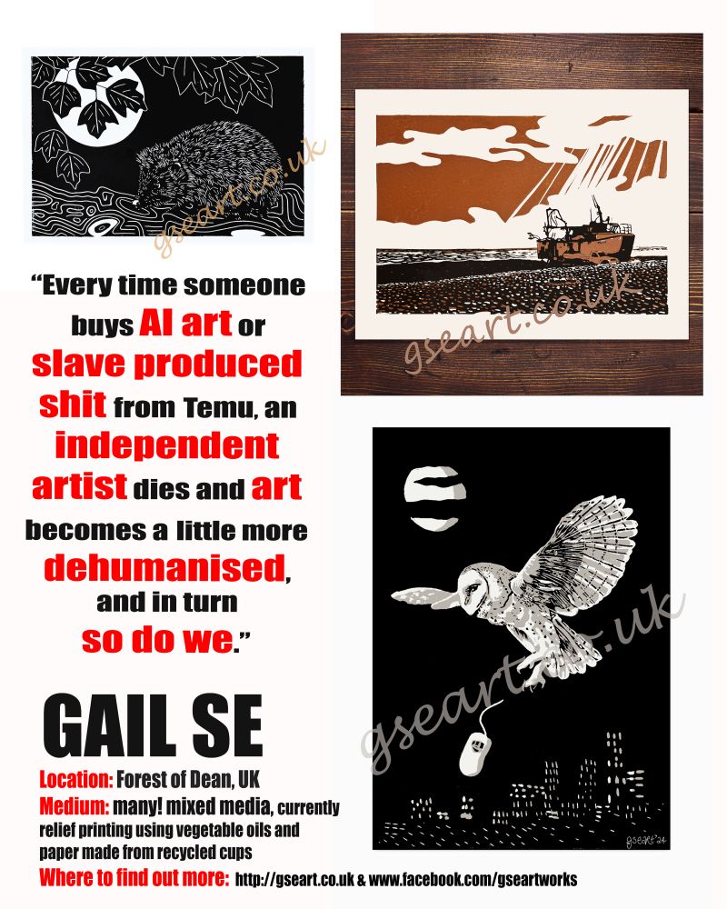 A picture featuring 3 recent artistic works by https://gseart.co.uk - a hedgehog, and owl and a boat scene created by relief printing. Along with them is the info on Gail that is featured in the post text, plus  a quote that reads "Every time someone buys AI art or slave produced shit from Temu, and independent artist dies and art becomes a little more dehumanised, and in turn so do we."
