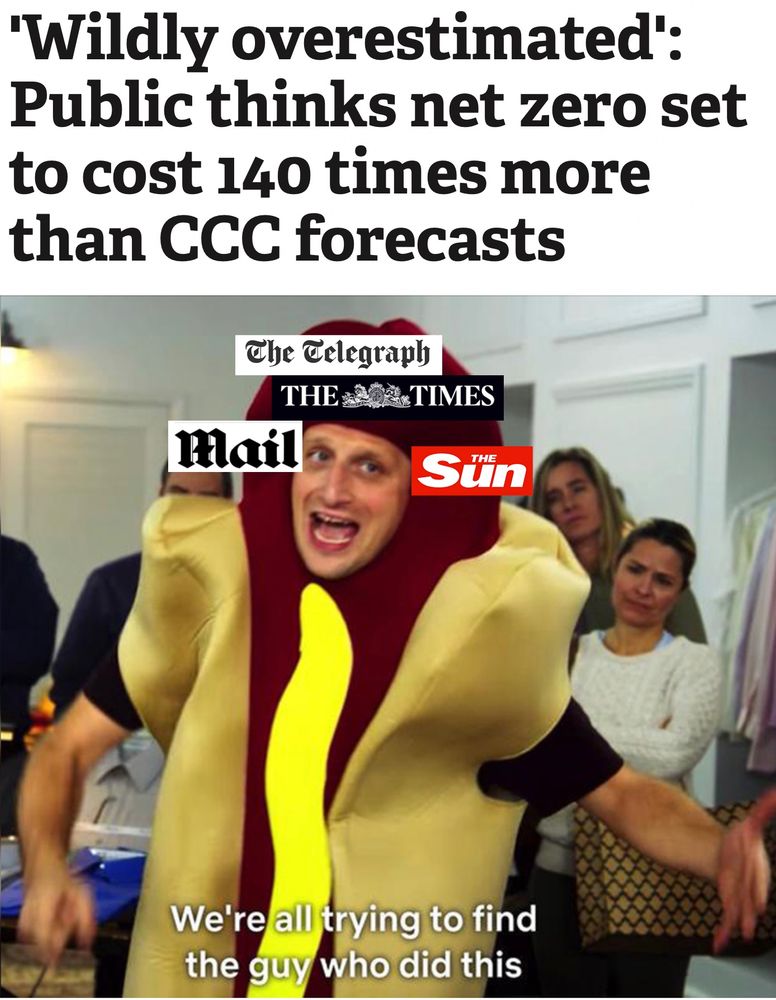 a headline that reads "'Wildly overestimated': Public thinks net zero is set to cost 140 times more than CCC forecasts , accompanied by the Tom Robinson hotdog costume guy meme - where he has the logos of The Times, The Telegraph, The Daily Mail and the Sun on his head saying the line "We're all trying to find that guy who did this" 