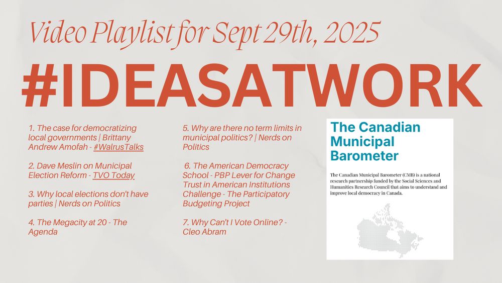 #IdeasAtWorkVideo Playlist For Sept 22nd, 2025

Video Playlist for Sept 29th, 2025
#IdeasAtWork
	1. The case for democratizing local governments | Brittany Andrew Amofah - #WalrusTalks

2. Dave Meslin on Municipal Election Reform - TVO Today


3. Why local elections don't have parties | Nerds on Politics

4.	The Megacity at 20 - The Agenda

	5. Why are there no term limits in municipal politics? | Nerds on Politics


	6. The American Democracy School - PBP Lever for Change Trust in American Institutions Challenge - The Participatory Budgeting Project


7. Why Can't I Vote Online? - Cleo Abram
