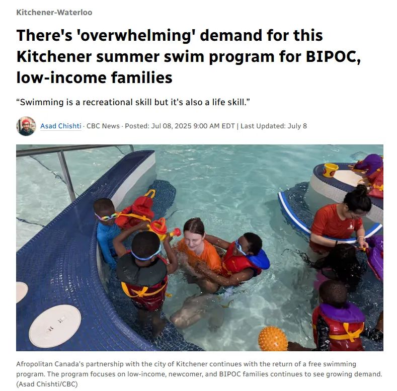 Kitchener-Waterloo
There's 'overwhelming' demand for this Kitchener summer swim program for BIPOC, low-income families
“Swimming is a recreational skill but it's also a life skill.”

Asad Chishti · CBC News · Posted: Jul 08, 2025 9:00 AM EDT | Last Updated: July 8
Group of swimming students playing with their lifeguards in the pool.
Afropolitan Canada's partnership with the city of Kitchener continues with the return of a free swimming program. The program focuses on low-income, newcomer, and BIPOC families continues to see growing demand. (Asad Chishti/CBC)