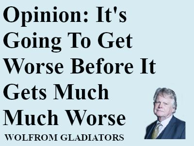 Opinion: It's Going to Get Worse Before It Gets Much Much Worse
By Wolfrom Gladiators