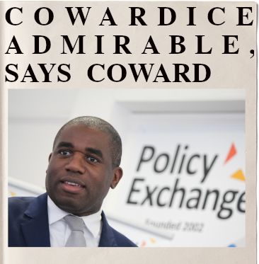 headline: COWARDICE ADMIRABLE, SAYS COWARD
Image: David Lammy at a Policy Exchange event