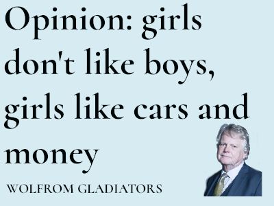 Opinion: girls don't like boys, girls like cars and money
Wolfrom Gladiiators
(Image of a confident seeming old man)