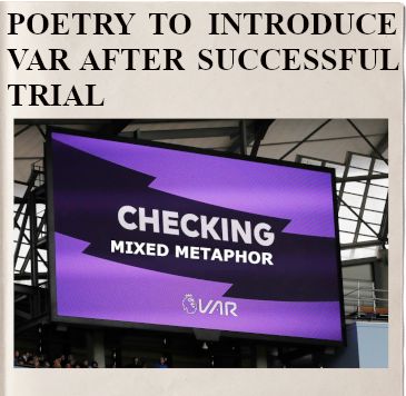 Headline: POETRY TO INTRODUCE VAR AFTER SUCCESSFUL TRIAL
Image: VAR screen saying: "Checking: Mixed Metaphor"