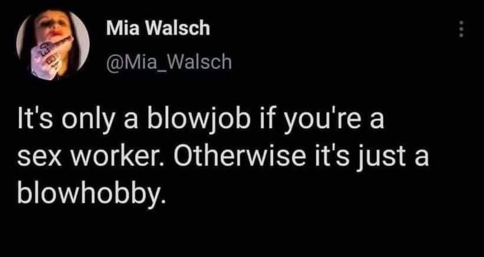 "It's only a blowjob if you're a sex worker. Otherwise, it's just a blowhobby."