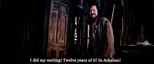 Photo of Sirius Black from the third Harry Potter movie saying "I did my waiting! Twelve years of it! In Azkaban!"