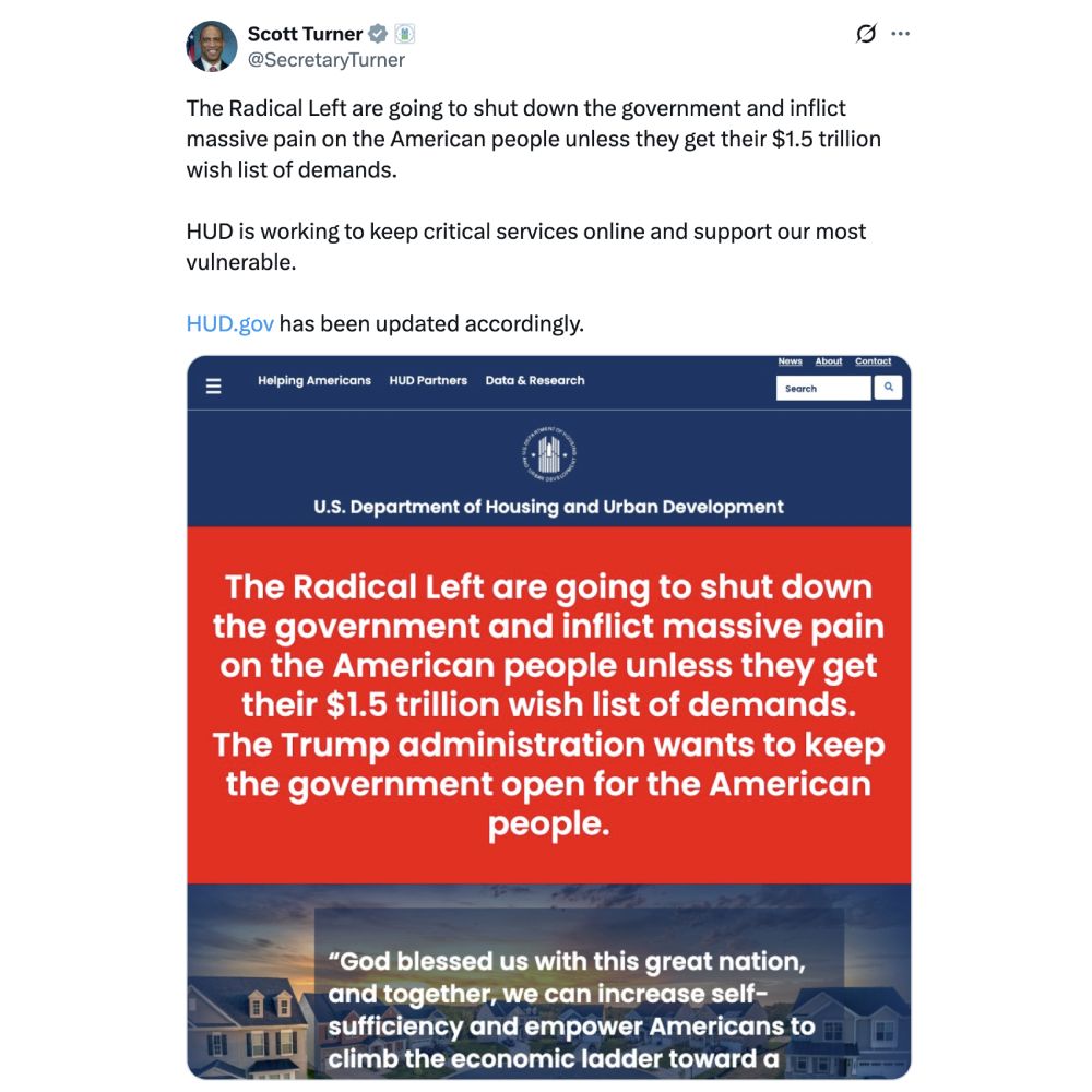 Tweet screenshot from Secretary Turner: 
Scott Turner


@SecretaryTurner
 (https://x.com/SecretaryTurner)The Radical Left are going to shut down the government and inflict massive pain on the American people unless they get their $1.5 trillion wish list of demands.