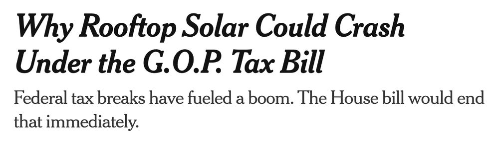 NYT Headline: Why Rooftop Solar Could Crash Under the G.O.P. Tax Bill
Federal tax breaks have fueled a boom. The House bill would end that immediately.