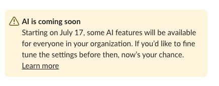 AI is coming soon
Starting on July 17, some AI features will be available for everyone in your organization. If you’d like to fine tune the settings before then, now’s your chance. Learn more