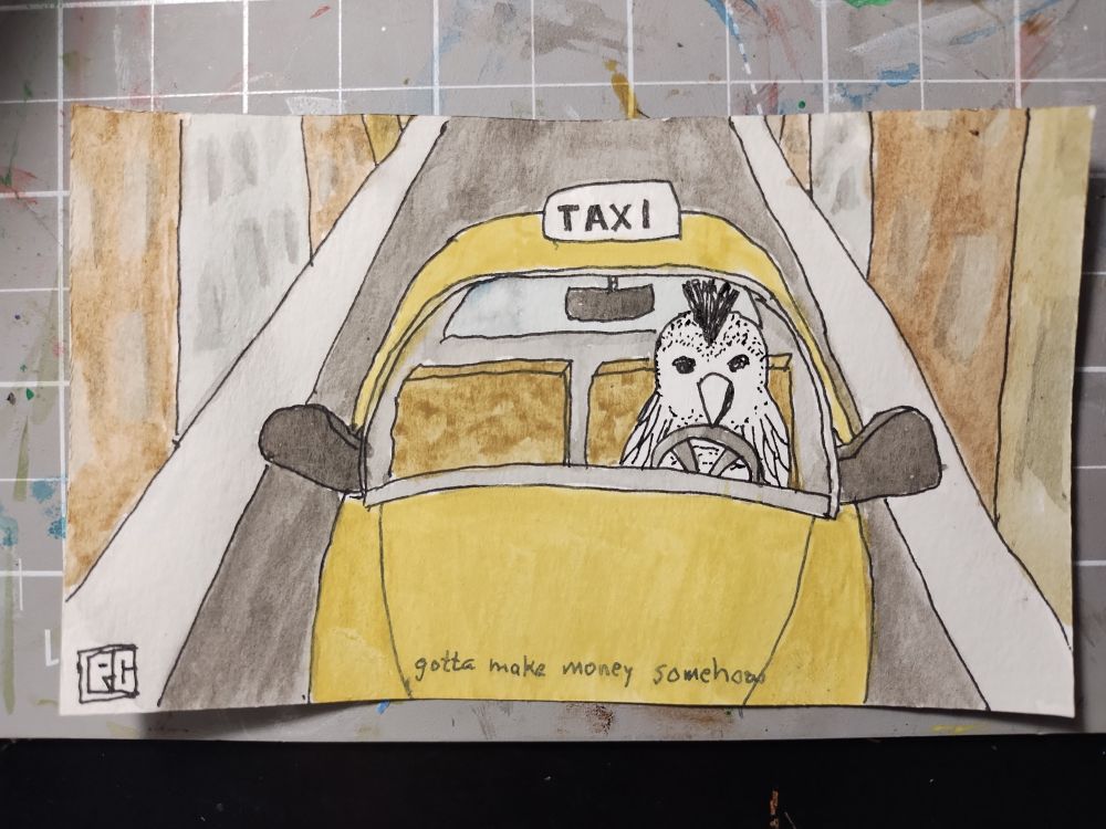 Pen and ink drawing of a bird driving a taxi down a city street. Text: gotta make money somehow 