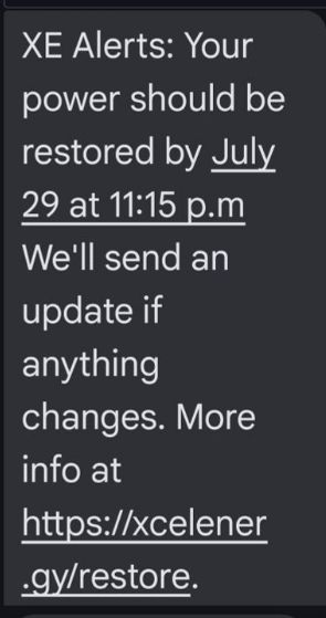 Alert from Xcel Energy from Sunday night saying power will be on by 11:15pm today.