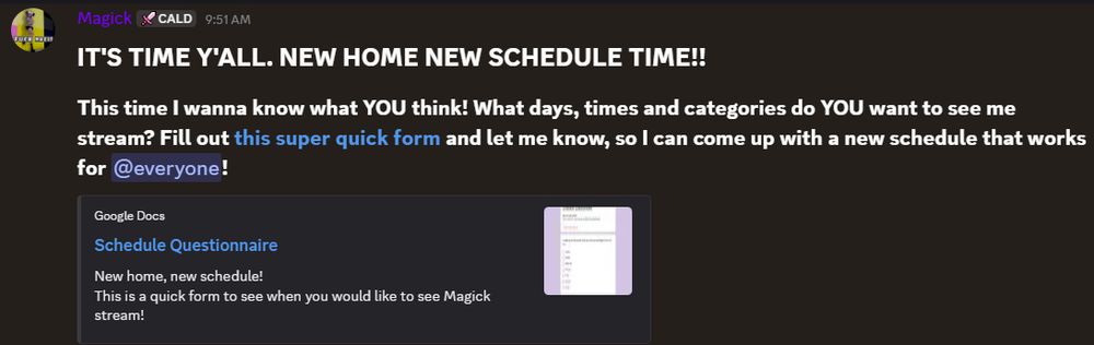 A screenshot of a discord message. Text reads, "IT'S TIME Y'ALL. NEW HOME NEW SCHEDULE TIME!!
This time I wanna know what YOU think! What days, times and categories do YOU want to see me stream? Fill out this super quick form and let me know, so I can come up with a new schedule that works for @everyone!"