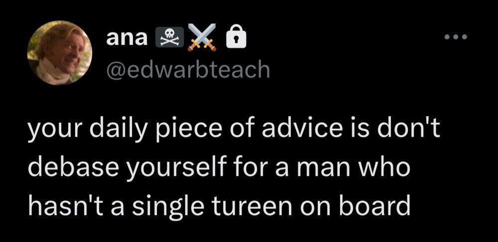 screenshot of my own tweet that says "your daily piece of advice is don't debase yourself for a man who hasn't a single tureen on board"