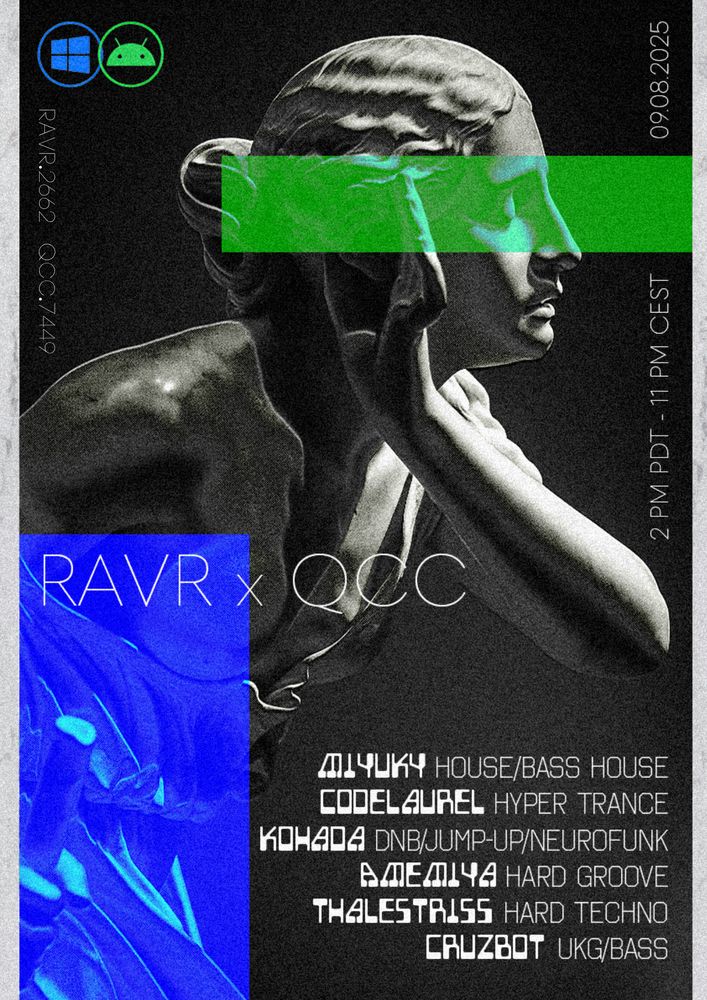 A film-like grayscale poster of a fine stone statue in a moody pose is in the foreground, a bright green and blue bar are over the image. The title of the group code links and start times are vertical and sideways on the poster. 
QCC.7449 and RAVR.2662 
2pm PDT/11pm CEST

The poster lists off the name of the DJs and what genres they will be playing: 
Miyuky - house/bass house/etc
CodeLaurel - hyper trance/etc
Kohada - DnB/jump-up/neurofunk
Amemiya8 - hard groove
Thalestriss - hard techno/etc
Cruzbot - UKG/bass